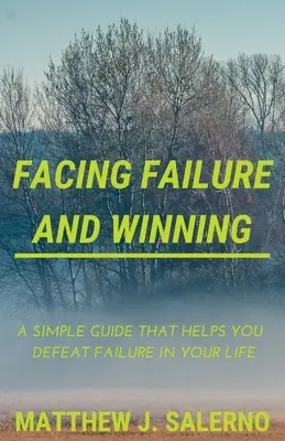 W obliczu porażki i zwycięstwa: Prosty przewodnik, który pomoże ci pokonać porażkę w życiu - Facing Failure and Winning: A Simple Guide that helps you Defeat Failure in your Life