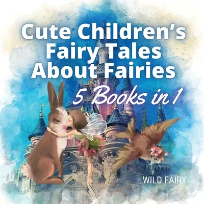 Urocze bajki dla dzieci o wróżkach: 5 książek w 1 - Cute Children's Fairy Tales About Fairies: 5 Books in 1