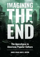 Wyobrażając sobie koniec: Apokalipsa w amerykańskiej kulturze popularnej - Imagining the End: The Apocalypse in American Popular Culture