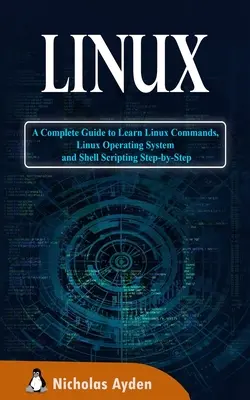 Linux: Kompletny przewodnik do nauki poleceń Linuksa, systemu operacyjnego Linux i skryptów powłoki krok po kroku - Linux: A Complete Guide to Learn Linux Commands, Linux Operating System and Shell Scripting Step-by-Step