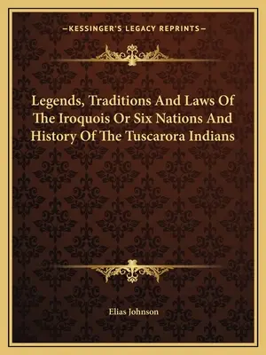 Legendy, tradycje i prawa Irokezów lub Sześciu Narodów oraz historia Indian Tuscarora - Legends, Traditions And Laws Of The Iroquois Or Six Nations And History Of The Tuscarora Indians