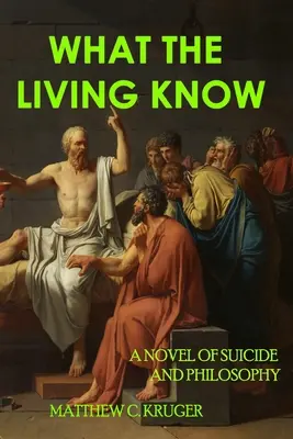 Co wiedzą żywi: Powieść o samobójstwie i filozofii - What The Living Know: A Novel of Suicide and Philosophy