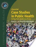 Niezbędne studia przypadków w zdrowiu publicznym: Wykorzystanie zdrowia publicznego w praktyce - Essential Case Studies in Public Health: Putting Public Health Into Practice