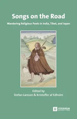 Pieśni w drodze: Wędrowni poeci religijni w Indiach, Tybecie i Japonii - Songs on the Road: Wandering Religious Poets in India, Tibet, and Japan