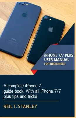 iPHONE 7/7 PLUS INSTRUKCJA OBSŁUGI DLA POCZĄTKUJĄCYCH: Kompletny przewodnik po iPhonie 7; Ze wszystkimi wskazówkami i sztuczkami dotyczącymi iPhone'a 7/7 plus - iPHONE 7/7 PLUS USER MANUAL FOR BEGINNERS: A complete iPhone 7 guide book; With all iPhone 7/7 plus tips and tricks