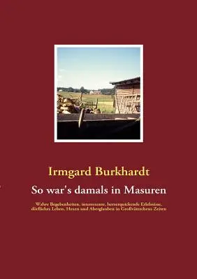 Jak to wtedy na Mazurach bywało: prawdziwe wydarzenia, ciekawe, chwytające za serce przeżycia, pijackie życie, czarownice i przesądy w Grovterche - So war's damals in Masuren: Wahre Begebenheiten, interessante, herzerquickende Erlebnisse, drfliches Leben, Hexen und Aberglauben in Grovterche