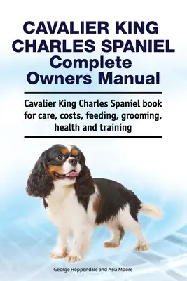 Cavalier King Charles Spaniel Kompletna instrukcja obsługi. Książka Cavalier King Charles Spaniel na temat opieki, kosztów, karmienia, pielęgnacji, zdrowia i szkolenia. - Cavalier King Charles Spaniel Complete Owners Manual. Cavalier King Charles Spaniel book for care, costs, feeding, grooming, health and training