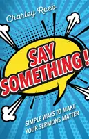 Powiedz coś! Proste sposoby na to, by kazania miały znaczenie - Say Something!: Simple Ways to Make Your Sermons Matter