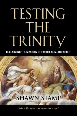 Testowanie Trójcy: Odzyskiwanie tajemnicy Ojca, Syna i Ducha Świętego - Testing the Trinity: Reclaiming the Mystery of Father, Son, and Spirit