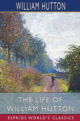 Życie Williama Huttona (Esprios Classics) - The Life of William Hutton (Esprios Classics)