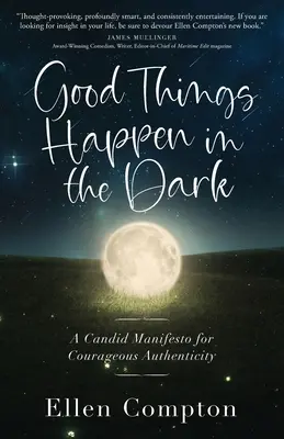 Dobre rzeczy dzieją się w ciemności: szczery manifest na rzecz odważnej autentyczności - Good Things Happen in the Dark: A Candid Manifesto for Courageous Authenticity