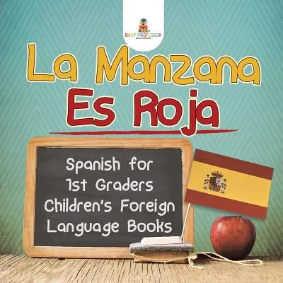 La Manzana Es Roja - Hiszpański dla pierwszoklasistów - Książki obcojęzyczne dla dzieci - La Manzana Es Roja - Spanish for 1st Graders - Children's Foreign Language Books