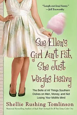 Sue Ellen's Girl Ain't Fat, She Just Weighs Heavy: Belle of All Things Southern Dishes o mężczyznach, pieniądzach i nie traceniu MIDLI Fe Mind - Sue Ellen's Girl Ain't Fat, She Just Weighs Heavy: The Belle of All Things Southern Dishes on Men, Money, and Not Losing Your MIDLI Fe Mind