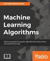 Algorytmy uczenia maszynowego: Przewodnik referencyjny po popularnych algorytmach do nauki o danych i uczenia maszynowego - Machine Learning Algorithms: A reference guide to popular algorithms for data science and machine learning