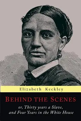 Behind the Scenes: Or, Thirty Years a Slave, and Four Years in the White House (Trzydzieści lat niewolnictwa i cztery lata w Białym Domu) - Behind the Scenes: Or, Thirty Years a Slave, and Four Years in the White House