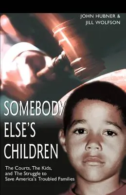 Czyjeś dzieci: The Courts, the Kids, and the Struggle to Save America's Troubled Families: The Courts, the Kids, and the Struggle to Save America's Troubled Families - Somebody Else's Children: The Courts, the Kids, and the Struggle to Save America's Troubled Families