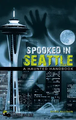 Spooked in Seattle: Nawiedzony podręcznik - Spooked in Seattle: A Haunted Handbook