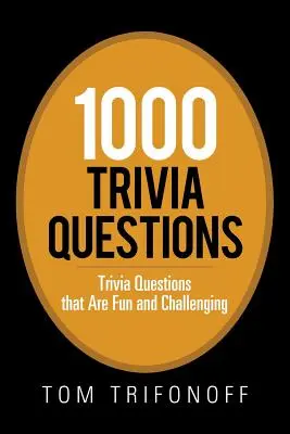 1000 pytań o ciekawostki: Ciekawostki, które są zabawne i stanowią wyzwanie - 1000 Trivia Questions: Trivia Questions That Are Fun and Challenging