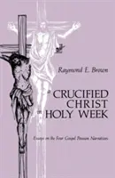 Ukrzyżowany Chrystus w Wielkim Tygodniu: Eseje na temat czterech ewangelicznych narracji o Męce Pańskiej - Crucified Christ in Holy Week: Essays on the Four Gospel Passion Narratives