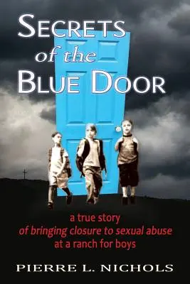 Sekrety niebieskich drzwi: Prawdziwa historia zamknięcia sprawy wykorzystywania seksualnego na ranczu dla chłopców - Secrets of the Blue Door: A true story of bringing closure to sexual abuse at a ranch for boys