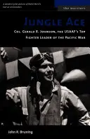 As dżungli: Pułkownik Gerald R. Johnson, najlepszy dowódca myśliwców USAAF w wojnie na Pacyfiku - Jungle Ace: Col. Gerald R. Johnson, the USAAF's Top Fighter Leader of the Pacific War