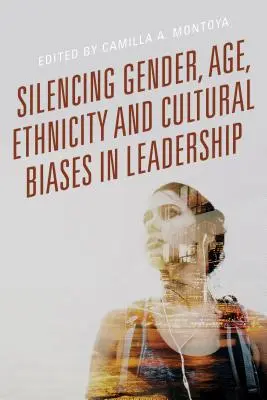 Uciszanie płci, wieku, pochodzenia etnicznego i uprzedzeń kulturowych w przywództwie - Silencing Gender, Age, Ethnicity and Cultural Biases in Leadership