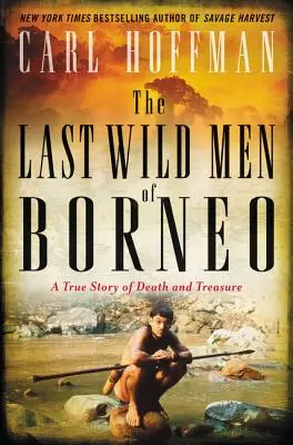 Ostatni dzicy ludzie Borneo: Prawdziwa historia śmierci i skarbu - The Last Wild Men of Borneo: A True Story of Death and Treasure