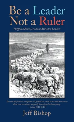 Bądź liderem, a nie władcą: Pomocne rady dla liderów duszpasterstwa muzycznego - Be a Leader Not a Ruler: Helpful Advice for Music Ministry Leaders