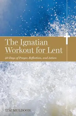 Ignacjański trening na Wielki Post: 40 dni modlitwy, refleksji i działania - The Ignatian Workout for Lent: 40 Days of Prayer, Reflection, and Action