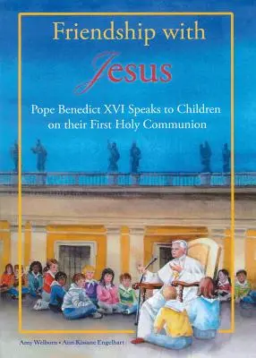 Przyjaźń z Jezusem: Papież Benedykt XVI rozmawia z dziećmi w dniu ich Pierwszej Komunii Świętej - Friendship with Jesus: Pope Benedict XVI Talks to Children on Their First Holy Communion