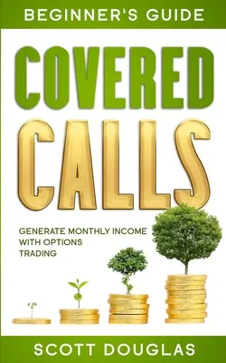 Covered Calls - przewodnik dla początkujących: Generuj miesięczny dochód z handlu opcjami - Covered Calls Beginner's Guide: Generate Monthly Income with Options Trading