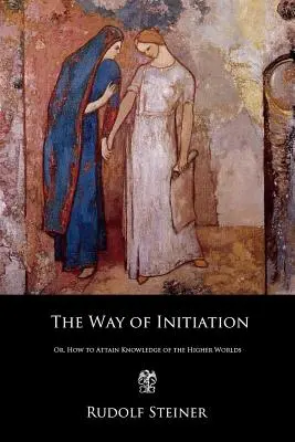 Droga inicjacji: Albo jak osiągnąć wiedzę o wyższych światach - The Way of Initiation: Or, How to Attain Knowledge of the Higher Worlds