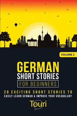 Niemieckie krótkie historie dla początkujących: 20 ekscytujących krótkich historii do łatwej nauki niemieckiego i poprawy słownictwa - German Short Stories for Beginners: 20 Exciting Short Stories to Easily Learn German & Improve Your Vocabulary