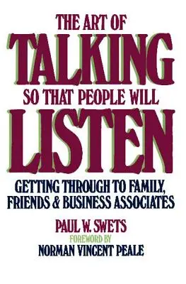 Sztuka mówienia tak, aby ludzie słuchali: Jak dotrzeć do rodziny, przyjaciół i partnerów biznesowych - The Art of Talking So That People Will Listen: Getting Through to Family, Friends & Business Associates
