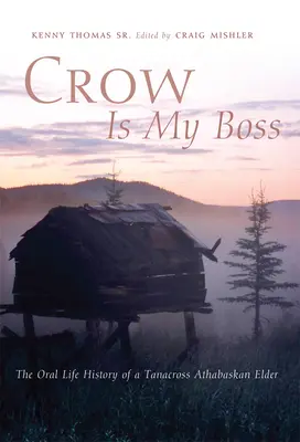 Wrona jest moim szefem: ustna historia życia Tanacross Athabaskan Elder - Crow is My Boss: The Oral Life History of a Tanacross Athabaskan Elder