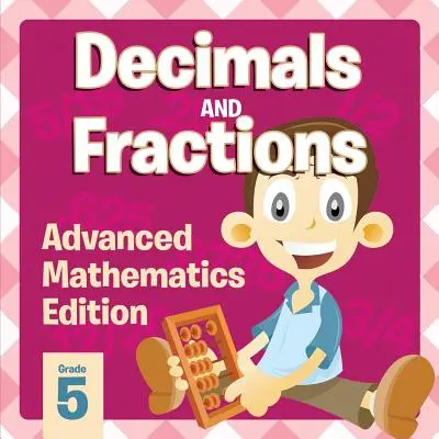 Ułamki dziesiętne i części ułamkowe: Advanced Mathematics Edition - Decimals And Fractions: Advanced Mathematics Edition