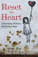 Zresetuj serce: Oduczyć się przemocy, nauczyć się nadziei - Reset the Heart: Unlearning Violence, Relearning Hope
