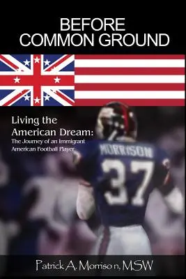Before Common Ground: Living the American Dream: Podróż imigranta grającego w futbol amerykański - Before Common Ground: Living the American Dream: The Journey of an Immigrant American Football Player