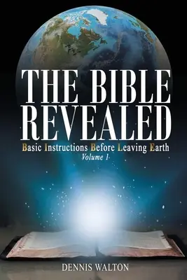 Biblia objawiona: Podstawowe instrukcje przed opuszczeniem Ziemi: Tom 1 - The Bible Revealed: Basic Instructions Before Leaving Earth: Volume 1