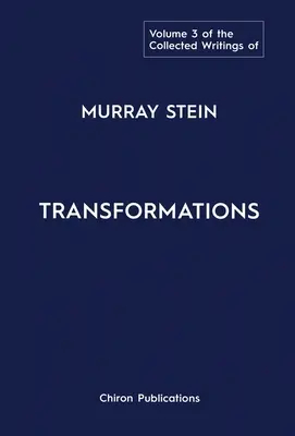 Pisma zebrane Murraya Steina: Tom 3: Transformacje - The Collected Writings of Murray Stein: Volume 3: Transformations