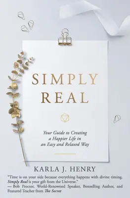 Simply Real: Twój przewodnik po tworzeniu szczęśliwszego życia w łatwy i zrelaksowany sposób - Simply Real: Your Guide to Creating a Happier Life in an Easy and Relaxed Way