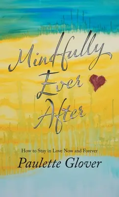 Mindfully Ever After: Jak pozostać zakochanym teraz i na zawsze - Mindfully Ever After: How to Stay in Love Now and Forever