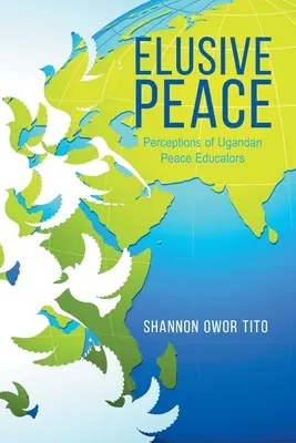 Nieuchwytny pokój: Postrzeganie ugandyjskich edukatorów pokojowych - Elusive Peace: Perceptions of Ugandan Peace Educators