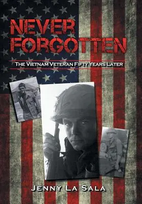 Nigdy nie zapomniane: Weteran z Wietnamu pięćdziesiąt lat później - Never Forgotten: The Vietnam Veteran Fifty Years Later