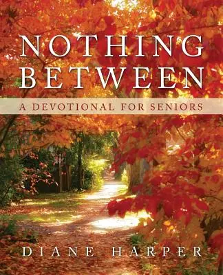 Nic pomiędzy: Dewocjonalia dla seniorów - Nothing Between: A Devotional for Seniors