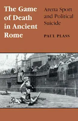 Gra śmierci w starożytnym Rzymie: Sport na arenie i polityczne samobójstwo - Game of Death in Ancient Rome: Arena Sport and Political Suicide