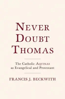 Never Doubt Thomas: Katolik z Akwinu jako ewangelik i protestant - Never Doubt Thomas: The Catholic Aquinas as Evangelical and Protestant