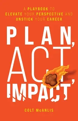 Planuj, działaj, wywieraj wpływ: A Playbook to Elevate Your Perspective and Unstick Your Career (Księga dlaczego: planuj, działaj, wywieraj wpływ) - Plan, Act, Impact: A Playbook to Elevate Your Perspective and Unstick Your Career