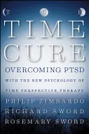 The Time Cure: Przezwyciężenie PTSD dzięki nowej psychologii terapii perspektywy czasowej - The Time Cure: Overcoming PTSD with the New Psychology of Time Perspective Therapy