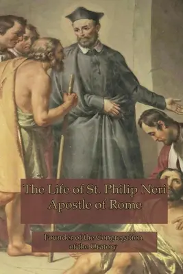 Życie świętego Filipa Neri: Apostoł Rzymu - The Life of St. Philip Neri: Apostle of Rome